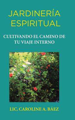 Jardiner a Espiritual: Cultivando El Camino de Tu Viaje Interno (Hardback)