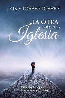 La Otra Cara de la Iglesia: Paradojas de la Iglesia Colonizada En Puerto Rico (Paperback)