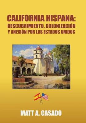 California Hispana: Descubrimiento, Colonizaci�n y Anexi�n Por Los Estados Unidos (Hardback)