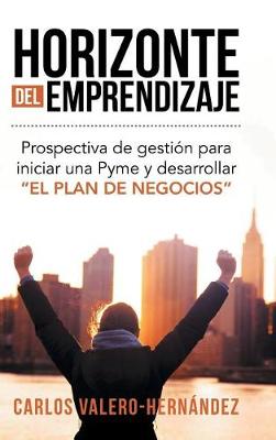 Horizonte del Emprendizaje: Prospectiva de Gesti�n Para Iniciar Una Pyme y Desarrollar El Plan de Negocios (Hardback)