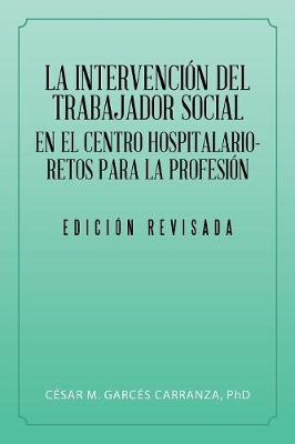 La Intervenci n del Trabajador Social En El Centro Hospitalario-Retos Para La Profesi n. (Paperback)