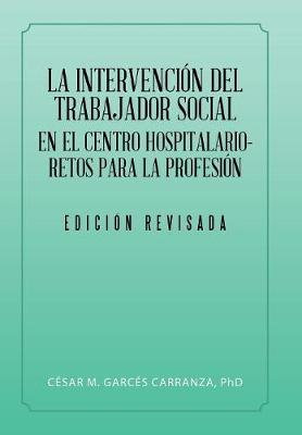 La Intervenci n del Trabajador Social En El Centro Hospitalario-Retos Para La Profesi n. (Hardback)