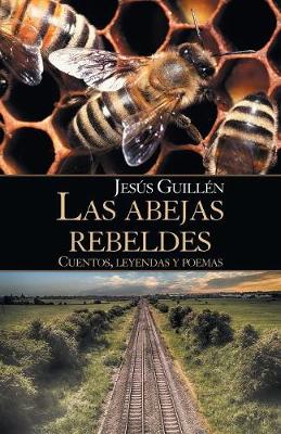 Las Abejas Rebeldes: Cuentos, Leyendas y Poemas (Paperback)