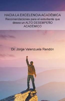 Hacia La Excelencia Acad mica. Recomendaciones Para El Estudiante Que Desea Un Alto Desempe o Acad mico (Paperback)