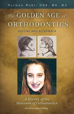 The Golden Age Of Orthodontics: Decline And Aftermath (Paperback)