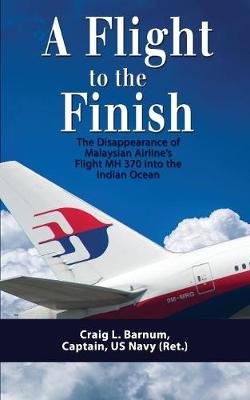 A Flight to the Finish: The Disappearance of Malaysian Airline's Flight Mh 370 Into the Indian Ocean (Paperback)