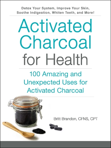 Activated Charcoal for Health: 100 Amazing and Unexpected Uses for Activated Charcoal - For Health (Paperback)