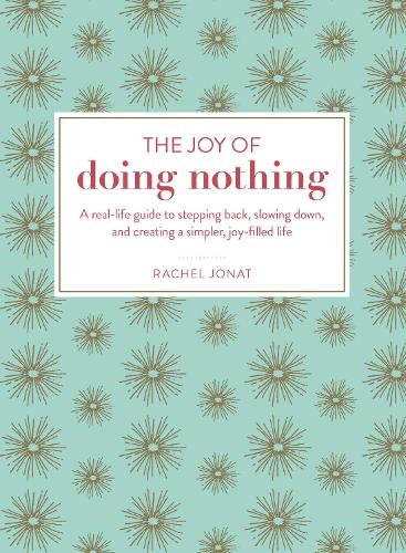 Cover The Joy of Doing Nothing: A Real-Life Guide to Stepping Back, Slowing Down, and Creating a Simpler, Joy-Filled Life