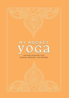 My Pocket Yoga: Anytime Exercises That Refresh, Refocus, and Restore - My Pocket (Paperback)