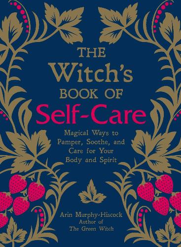 The Witch's Book of Self-Care: Magical Ways to Pamper, Soothe, and Care for Your Body and Spirit (Hardback)