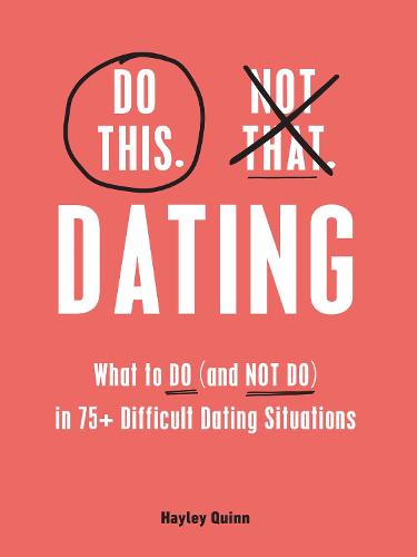 Do This, Not That: Dating: What to Do (and NOT Do) in 75+ Difficult Dating Situations - Do This Not That Series (Hardback)