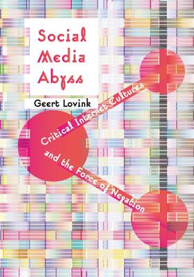 Social Media Abyss: Critical Internet Cultures and the Force of Negation (Paperback)
