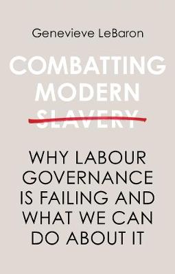 Combatting Modern Slavery: Why Labour Governance is Failing and What We Can Do About It (Hardback)