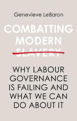 Combatting Modern Slavery - Why Labour Governance is Failing and What We Can Do About It (Paperback)
