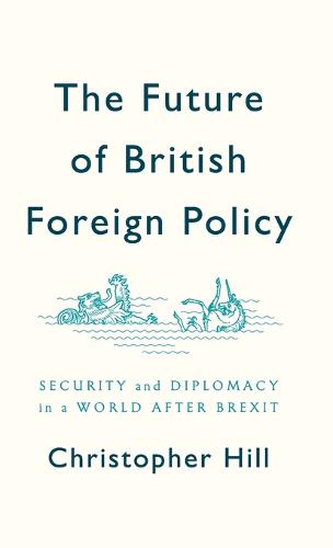 The Future of British Foreign Policy Security and Diplomacy in a World after Brexit (Hardback)
