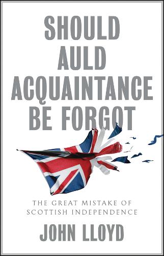 Should Auld Acquaintance Be Forgot: The Great Mistake of Scottish Independence (Hardback)