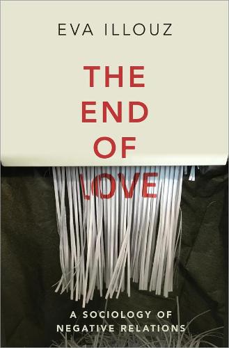The End of Love: A Sociology of Negative Relations (Paperback)