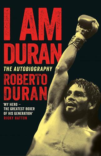 I Am Duran: The Autobiography of Roberto Duran (Hardback)