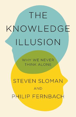 The Knowledge Illusion: The myth of individual thought and the power of collective wisdom (Hardback)