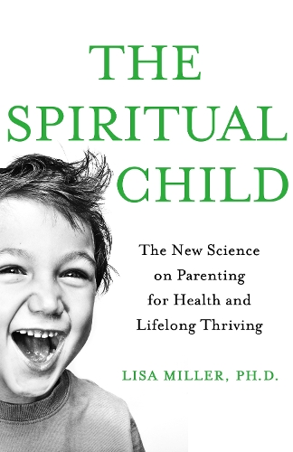 The Spiritual Child: The New Science on Parenting for Health and Lifelong Thriving (Paperback)
