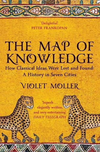 The Map of Knowledge: How Classical Ideas Were Lost and Found: A History in Seven Cities (Paperback)