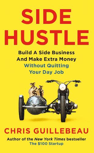 Side Hustle: Build a Side Business and Make Extra Money - Without Quitting Your Day Job (Paperback)