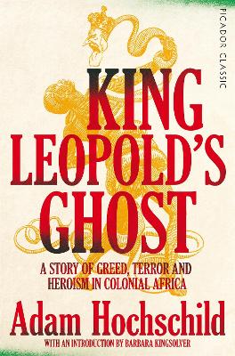 King Leopold's Ghost: A Story of Greed, Terror and Heroism in Colonial Africa - Picador Classic (Paperback)