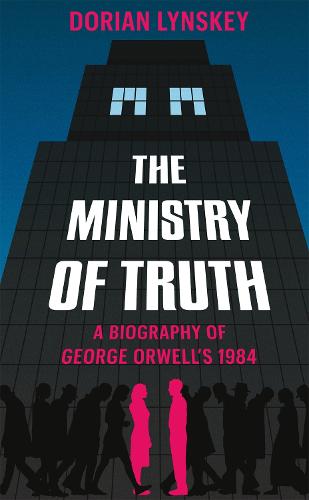 The Ministry Of Truth By Dorian Lynskey Waterstones