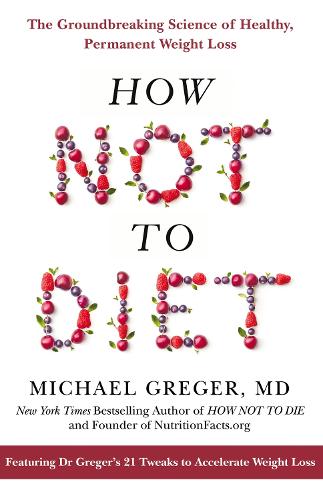 How Not to Diet: The Groundbreaking Science of Healthy, Permanent Weight Loss (Paperback)