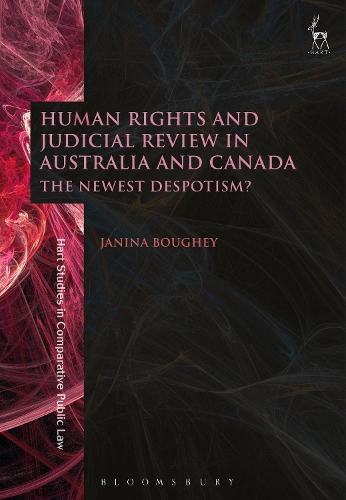 Human Rights and Judicial Review in Australia and Canada: The Newest Despotism? - Hart Studies in Comparative Public Law (Hardback)
