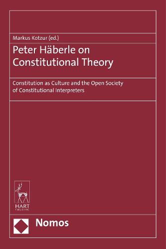 Peter Haberle on Constitutional Theory: Constitution as Culture and the Open Society of Constitutional Interpreters (Hardback)