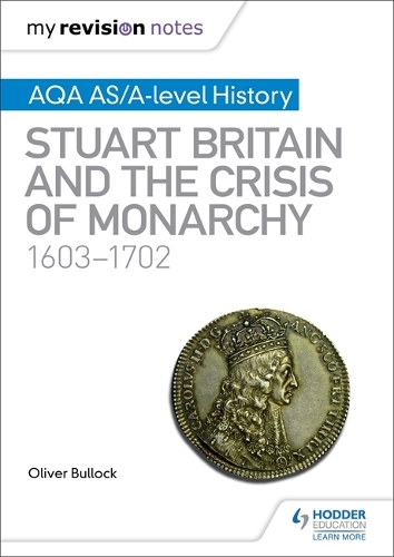 My Revision Notes: AQA AS/A-level History: Stuart Britain and the Crisis of Monarchy, 1603-1702 (Paperback)