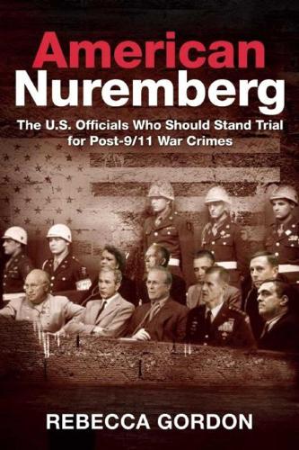American Nuremberg: The U.S. Officials Who Should Stand Trial for Post-9/11 War Crimes (Hardback)