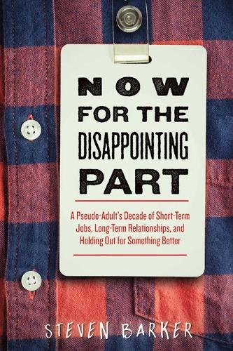 Now for the Disappointing Part: A Pseudo-Adult's Decade of Short-Term Jobs, Long-Term Relationships, and Holding Out for Something Better (Paperback)