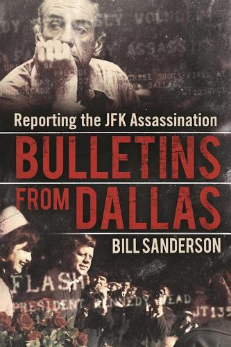 Bulletins from Dallas: Reporting the JFK Assassination (Hardback)