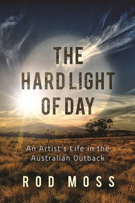 The Hard Light of Day: An Artist's Life in the Australian Outback (Hardback)