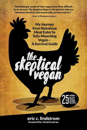 The Skeptical Vegan: My Journey from Notorious Meat Eater to Tofu-Munching Vegan - A Survival Guide (Hardback)