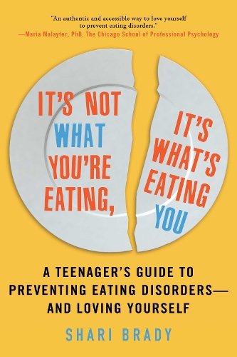 It's Not What You're Eating, It's What's Eating You: A Teenager's Guide to Preventing Eating Disorders-and Loving Yourself (Paperback)