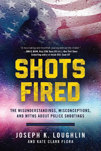Shots Fired: The Misunderstandings, Misconceptions, and Myths about Police Shootings (Hardback)