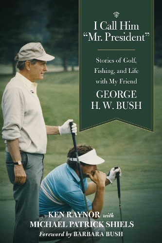 I Call Him "Mr. President": Stories of Golf, Fishing, and Life with My Friend George H. W. Bush (Hardback)
