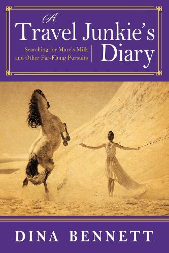 A Travel Junkie's Diary: Searching for Mare's Milk and Other Far-Flung Pursuits (Paperback)