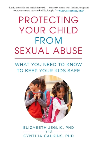 Protecting Your Child from Sexual Abuse: What You Need to Know to Keep Your Kids Safe (Paperback)