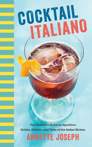 Cocktail Italiano: The Definitive Guide to Aperitivo: Drinks, Nibbles, and Tales of the Italian Riviera (Hardback)