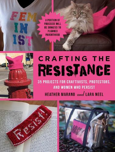 Crafting the Resistance: 35 Projects for Craftivists, Protestors, and Women Who Persist (Paperback)