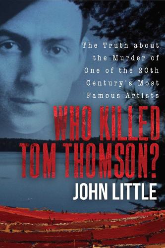 Who Killed Tom Thomson?: The Truth about the Murder of One of the 20th Century's Most Famous Artists (Hardback)