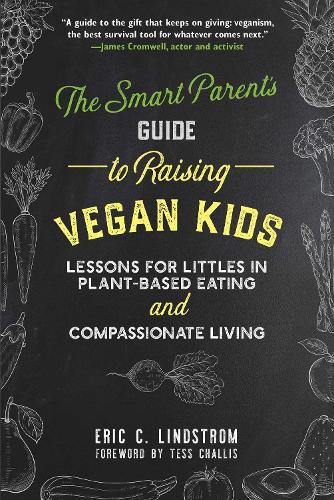 The Smart Parent's Guide to Raising Vegan Kids: Lessons for Littles in Plant-Based Eating and Compassionate Living (Hardback)