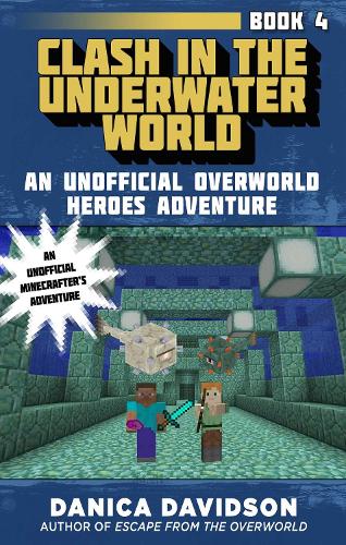 Clash in the Underwater World: An Unofficial Overworld Heroes Adventure, Book Four - Unofficial Overworld Heroes Adventure (Hardback)