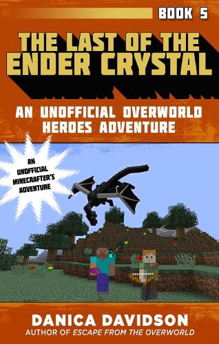 The Last of the Ender Crystal: An Unofficial Overworld Heroes Adventure, Book Five - Unofficial Overworld Heroes Adventure (Hardback)