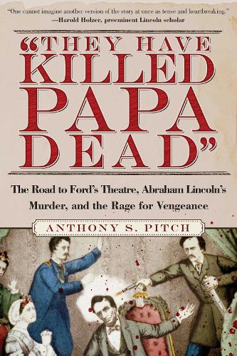 They Have Killed Papa Dead!: The Road to Ford's Theatre, Abraham Lincoln's Murder, and the Rage for Vengeance (Paperback)