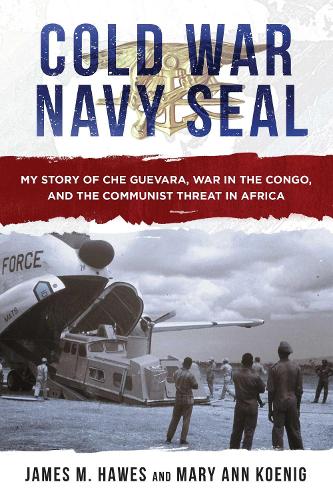 Cold War Navy SEAL: My Story of Che Guevara, War in the Congo, and the Communist Threat in Africa (Hardback)